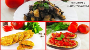 БАКЛАЖАНЫ! ТОП 3 НОВЫХ РЕЦЕПТА из БАКЛАЖАНОВ. Гениальные и вкусные рецепты!