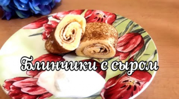 Блинчики с сырной начинкой ???Вкусный завтрак