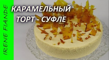 Карамельный торт - суфле подробный  рецепт  О-очень вкусный!!!