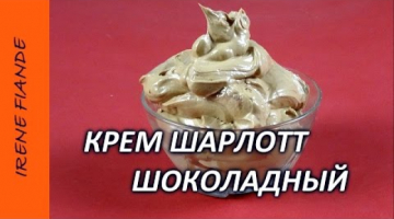 Крем Шарлотт Шоколадный для тортов.Рецепт крема  шоколадного, очень вкусного!
