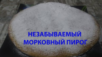 НЕЗАБЫВАЕМЫЙ МОРКОВНЫЙ ПИРОГ - UNFORGETTABLE CARROT PIE