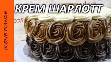 Нежный крем Шарлотт для украшения торта.  Розочки из крема