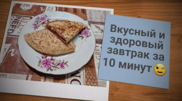 ВКУСНЫЙ И ЗДОРОВЫЙ ЗАВТРАК ЗА 10 МИНУТ.