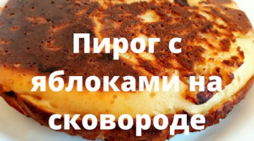 Вкусный  яблочный пирог на сковороде за 15 минут. Шарлотка на сковороде.